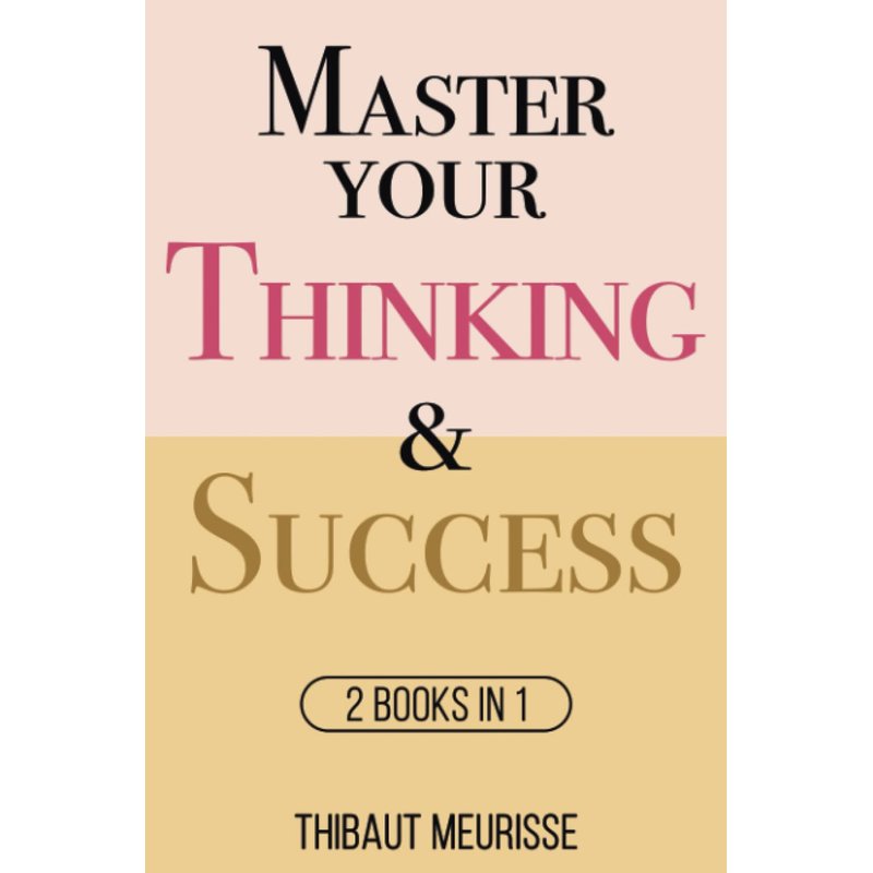 Master Your Thinking & Success: 2 books in 1: 3 (Mastery Bundle)